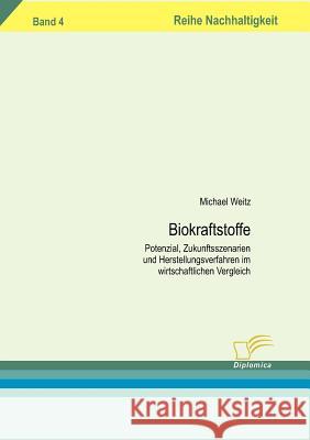 Biokraftstoffe: Potenzial, Zukunftsszenarien und Herstellungsverfahren im wirtschaftlichen Vergleich Weitz, Michael 9783832493523 Diplomica - książka