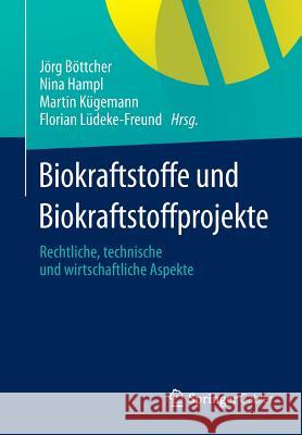 Biokraftstoffe Und Biokraftstoffprojekte: Rechtliche, Technische Und Wirtschaftliche Aspekte Böttcher, Jörg 9783642550652 Springer Gabler - książka