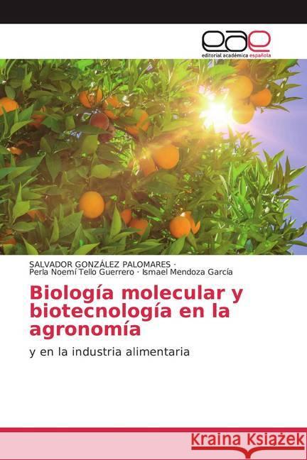 Biología molecular y biotecnología en la agronomía : y en la industria alimentaria González Palomares, Salvador; Tello Guerrero, Perla Noemí; Mendoza García, Ismael 9786200381835 Editorial Académica Española - książka