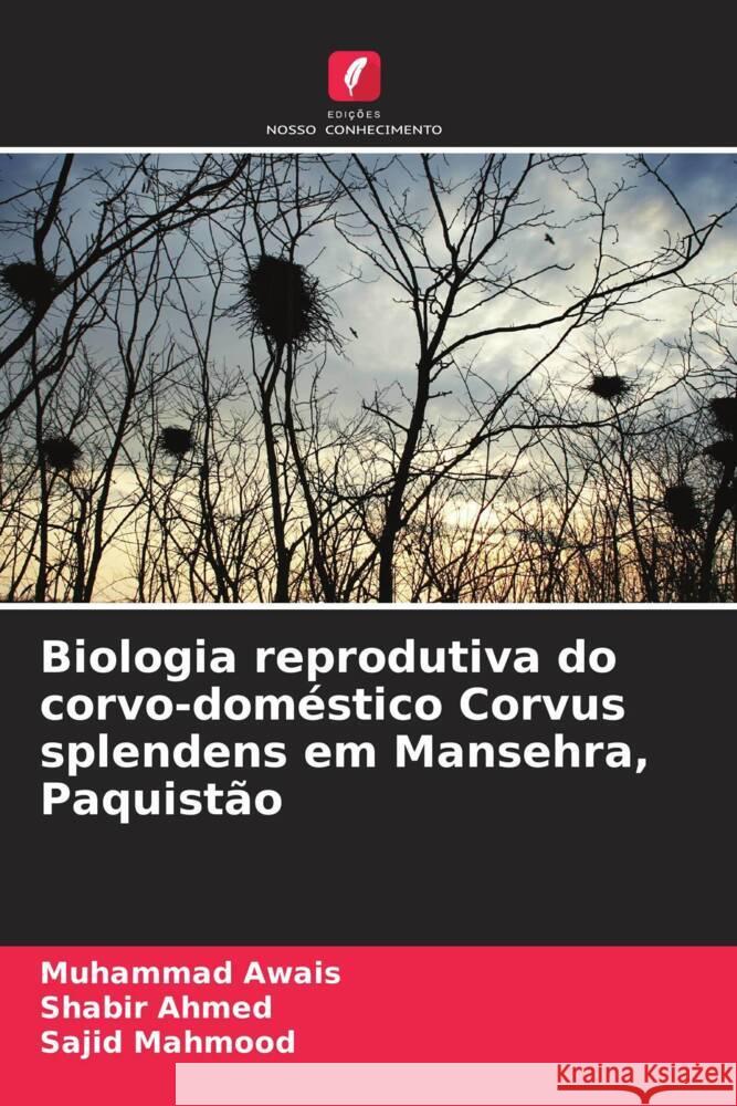 Biologia reprodutiva do corvo-doméstico Corvus splendens em Mansehra, Paquistão Awais, Muhammad, Ahmed, Shabir, Mahmood, Sajid 9786209261589 Edições Nosso Conhecimento - książka