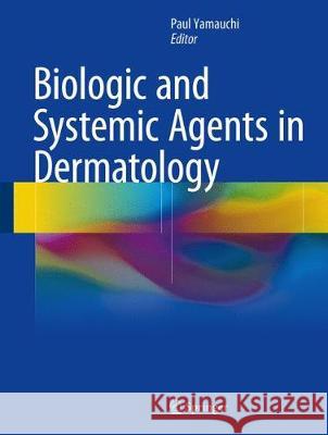 Biologic and Systemic Agents in Dermatology Paul Yamauchi 9783319668833 Edizioni Della Normale - książka