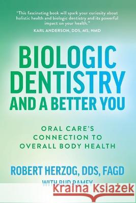 Biologic Dentistry and a Better You: Oral Care’s Connection to Overall Body Health Bud Ramey, Robert Herzog 9781642257090 Advantage Media Group - książka