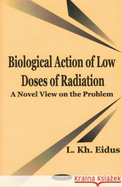 Biological Action of Low Doses of Radiation: A Novel View on the Problem L Kh Eidus 9781590330968 Nova Science Publishers Inc - książka