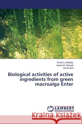 Biological activities of active ingredients from green macroalga Enter Shalaby Emad a.                          Shanab Sanaa M.                          Atef Eman 9783659781216 LAP Lambert Academic Publishing - książka