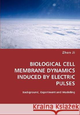 BIOLOGICAL CELL MEMBRANE DYNAMICS INDUCED BY ELECTRIC PULSES- Background, Experiment and Modeling Zhen Ji 9783836455367 VDM Verlag Dr. Mueller E.K. - książka