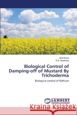 Biological Control of Damping-off of Mustard By Trichoderma Alok Khare, R S Upadhyay 9783659208188 LAP Lambert Academic Publishing - książka