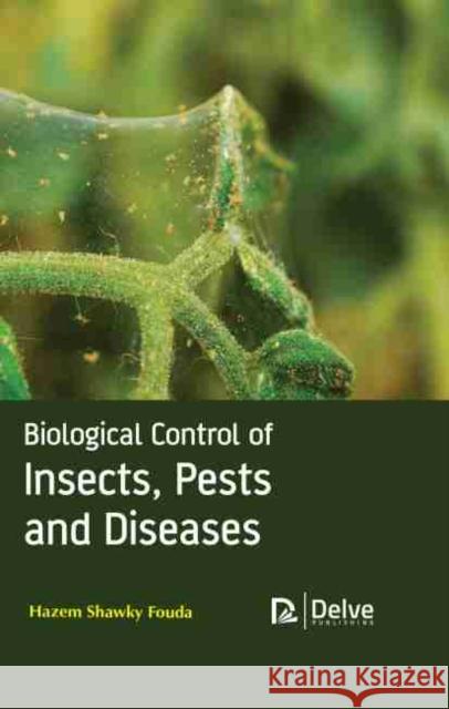 Biological Control of Insects, Pests and Diseases Hazem Shawky Fouda 9781774071533 Delve Publishing - książka
