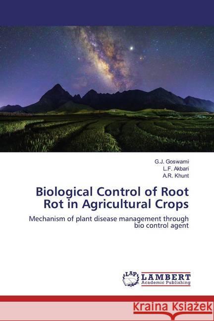 Biological Control of Root Rot in Agricultural Crops : Mechanism of plant disease management through bio control agent Goswami, G.J.; Akbari, L.F.; Khunt, A.R. 9786200788733 LAP Lambert Academic Publishing - książka