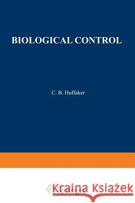 Biological Control: Proceedings of an AAAS Symposium on Biological Control, Held at Boston, Massachusetts December 30-31, 1969 Huffaker, C. 9781461565338 Springer - książka