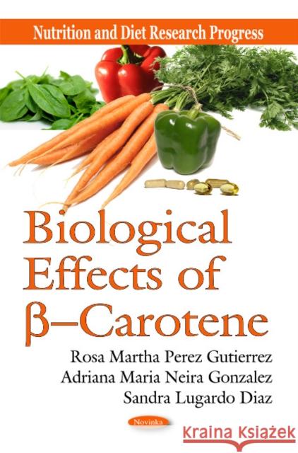Biological Effects of ß --Carotene Rosa Martha Perez Gutierrez, Adriana Maria Neira Gonzalez, Sandra Lugardo Diaz 9781616682569 Nova Science Publishers Inc - książka