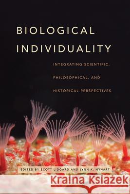 Biological Individuality: Integrating Scientific, Philosophical, and Historical Perspectives Scott Lidgard Lynn K. Nyhart 9780226446455 University of Chicago Press - książka