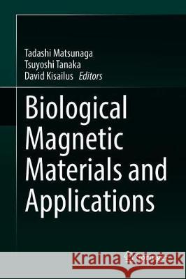 Biological Magnetic Materials and Applications Tadashi Matsunaga Tsuyoshi Tanaka David Kisailus 9789811080685 Springer - książka