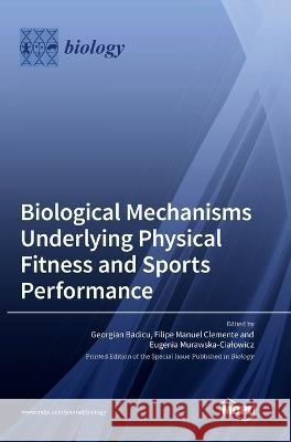 Biological Mechanisms Underlying Physical Fitness and Sports Performance Georgian Badicu Filipe Manuel Clemente Eugenia Murawska Cialowicz 9783036557243 Mdpi AG - książka