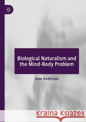 Biological Naturalism and the Mind-Body Problem Jane Anderson 9783030996864 Springer International Publishing - książka