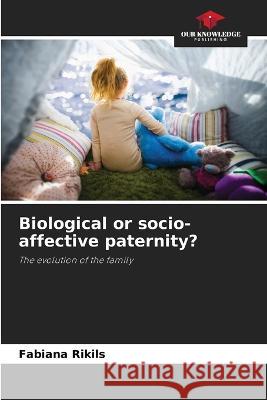 Biological or socio-affective paternity? Fabiana Rikils   9786206055884 Our Knowledge Publishing - książka