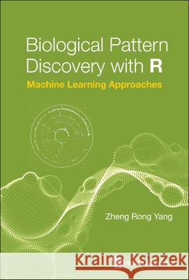 Biological Pattern Discovery with R: Machine Learning Approaches Zheng Rong Yang 9789811240119 World Scientific Publishing Company - książka