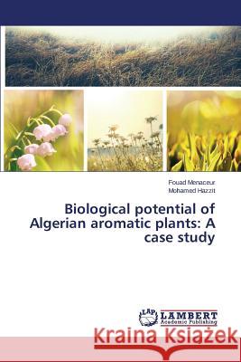 Biological potential of Algerian aromatic plants: A case study Menaceur Fouad                           Hazzit Mohamed 9783659664137 LAP Lambert Academic Publishing - książka