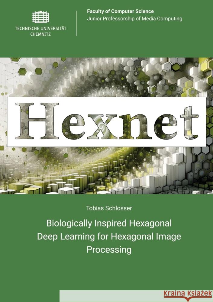 Biologically Inspired Hexagonal Deep Learning for Hexagonal Image Processing Schlosser, Tobias 9783961002139 Technische Universität Chemnitz - książka