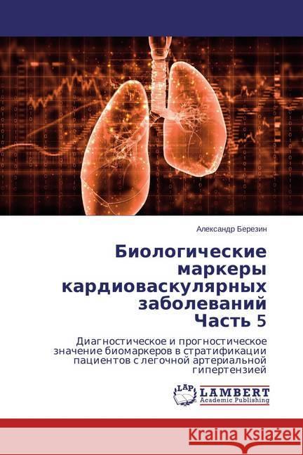 Biologicheskie markery kardiovaskulyarnyh zabolevanij Chast' 5 : Diagnosticheskoe i prognosticheskoe znachenie biomarkerov v stratifikacii pacientov s legochnoj arterial'noj gipertenziej Berezin, Alexandr 9783659519048 LAP Lambert Academic Publishing - książka