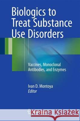 Biologics to Treat Substance Use Disorders: Vaccines, Monoclonal Antibodies, and Enzymes Montoya, Ivan D. 9783319231495 Springer - książka