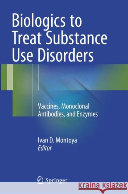 Biologics to Treat Substance Use Disorders: Vaccines, Monoclonal Antibodies, and Enzymes Montoya, Ivan D. 9783319794518 Springer - książka