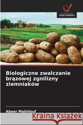 Biologiczne zwalczanie brazowej zgnilizny ziemniaków Makhlouf, Abeer 9786209058936 Wydawnictwo Nasza Wiedza - książka