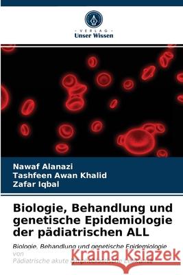 Biologie, Behandlung und genetische Epidemiologie der pädiatrischen ALL Nawaf Alanazi, Tashfeen Awan Khalid, Zafar Iqbal 9786202783538 Verlag Unser Wissen - książka