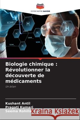 Biologie chimique: R?volutionner la d?couverte de m?dicaments Kushant Antil Pragati Kumari Seema Rohilla 9786209703331 Editions Notre Savoir - książka
