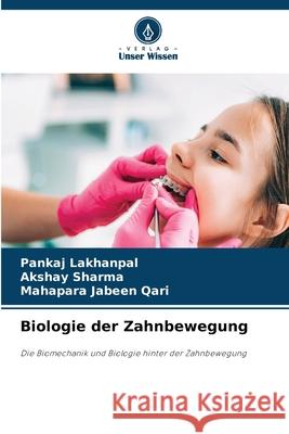 Biologie der Zahnbewegung LAKHANPAL, PANKAJ, Sharma, Akshay, QARI, MAHAPARA JABEEN 9783639852349 Verlag Unser Wissen - książka