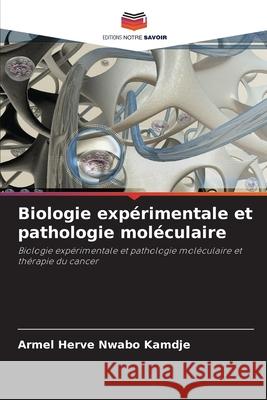 Biologie expérimentale et pathologie moléculaire Armel Herve Nwabo Kamdje 9786203701715 Editions Notre Savoir - książka