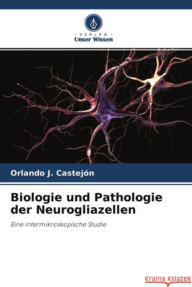 Biologie und Pathologie der Neurogliazellen J. Castejón, Orlando 9786204318301 Verlag Unser Wissen - książka