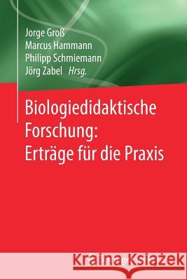 Biologiedidaktische Forschung: Erträge Für Die Praxis Groß, Jorge 9783662584422 Springer Spektrum - książka