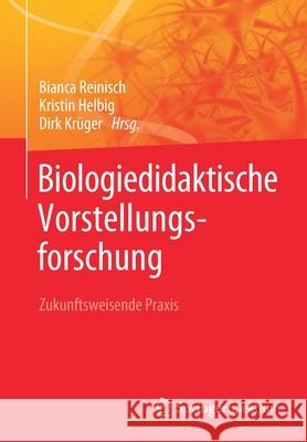 Biologiedidaktische Vorstellungsforschung: Zukunftsweisende Praxis Reinisch, Bianca 9783662613412 Springer Spektrum - książka