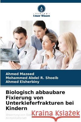 Biologisch abbaubare Fixierung von Unterkieferfrakturen bei Kindern Ahmed Mazeed Mohammed Abdel R. Shoeib Ahmed Elsherbiny 9786209788376 Verlag Unser Wissen - książka