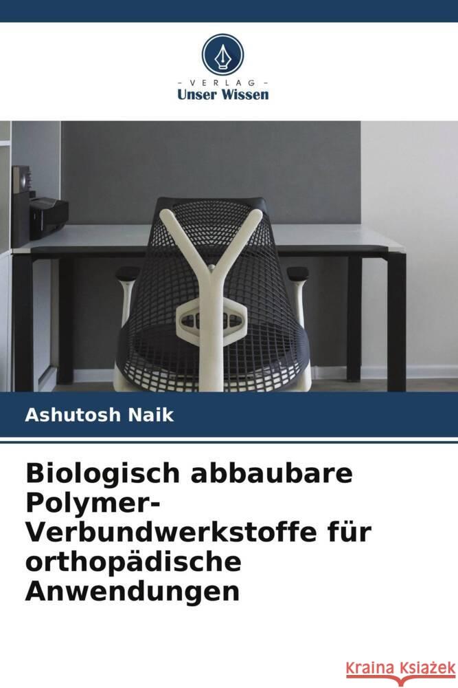 Biologisch abbaubare Polymer-Verbundwerkstoffe für orthopädische Anwendungen Naik, Ashutosh 9786206333227 Verlag Unser Wissen - książka