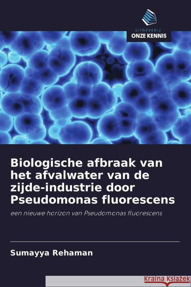 Biologische afbraak van het afvalwater van de zijde-industrie door Pseudomonas fluorescens Rehaman, Sumayya 9786202980227 Uitgeverij Onze Kennis - książka