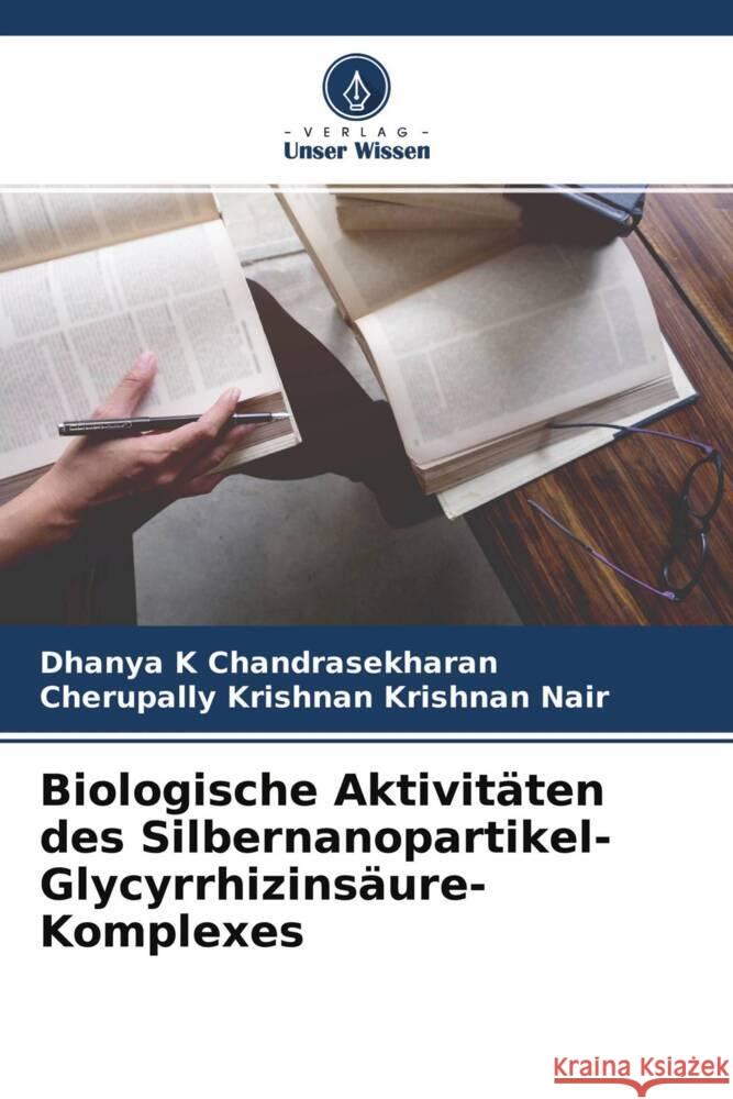 Biologische Aktivitäten des Silbernanopartikel-Glycyrrhizinsäure-Komplexes K Chandrasekharan, Dhanya, Nair, Cherupally Krishnan Krishnan 9786204501581 Verlag Unser Wissen - książka