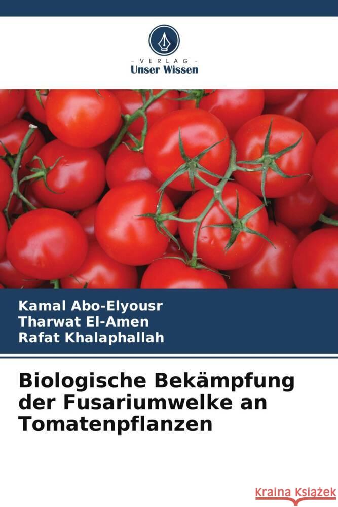 Biologische Bekämpfung der Fusariumwelke an Tomatenpflanzen Abo-Elyousr, Kamal, El-Amen, Tharwat, Khalaphallah, Rafat 9786205042212 Verlag Unser Wissen - książka