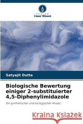 Biologische Bewertung einiger 2-substituierter 4,5-Diphenylimidazole Dutta, Satyajit 9786630279429 Verlag Unser Wissen - książka