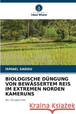 Biologische D?ngung Von Bew?ssertem Reis Im Extremen Norden Kameruns Ismael Sadou 9786205761601 Verlag Unser Wissen - książka