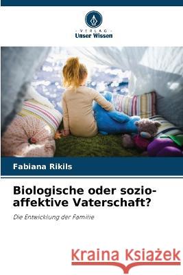 Biologische oder sozio-affektive Vaterschaft? Fabiana Rikils   9786206055877 Verlag Unser Wissen - książka