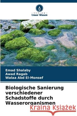 Biologische Sanierung verschiedener Schadstoffe durch Wasserorganismen Shalaby, Emad, Ragab, Awad, Abd El-Monsef, Walaa 9786209322143 Verlag Unser Wissen - książka