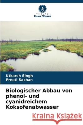 Biologischer Abbau von phenol- und cyanidreichem Koksofenabwasser Utkarsh Singh Preeti Sachan 9786207586516 Verlag Unser Wissen - książka