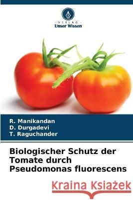 Biologischer Schutz der Tomate durch Pseudomonas fluorescens R Manikandan D Durgadevi T Raguchander 9786205963180 Verlag Unser Wissen - książka