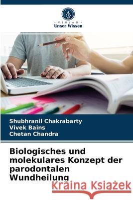 Biologisches und molekulares Konzept der parodontalen Wundheilung Shubhranil Chakrabarty, Vivek Bains, Chetan Chandra 9786203646863 Verlag Unser Wissen - książka