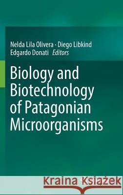 Biology and Biotechnology of Patagonian Microorganisms Nelda Lila Olivera Diego Libkind Edgardo Donati 9783319427997 Springer - książka