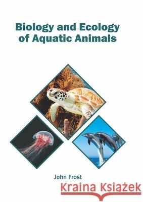 Biology and Ecology of Aquatic Animals John Frost 9781682867266 Syrawood Publishing House - książka