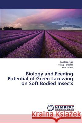 Biology and Feeding Potential of Green Lacewing on Soft Bodied Insects Kale Sandeep                             Turkhade Parag                           Gurve Swati 9783659640759 LAP Lambert Academic Publishing - książka