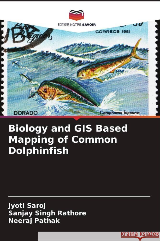 Biology and GIS Based Mapping of Common Dolphinfish Saroj, Jyoti, Rathore, Sanjay Singh, Pathak, Neeraj 9786204468822 Editions Notre Savoir - książka