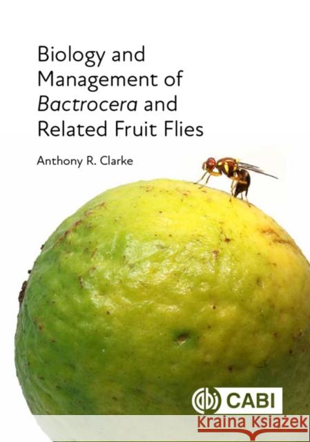 Biology and Management of Bactrocera and Related Fruit Flies Anthony R. Clarke 9781789241822 Cabi - książka